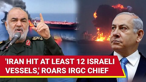 '12 Israeli Ships Hit By Iran': IRGC Chief's Big Revelation After Tehran's Oil Tankers Targeted