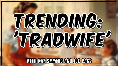 What the Heck is a Tradwife? Kay Smythe with That and More!