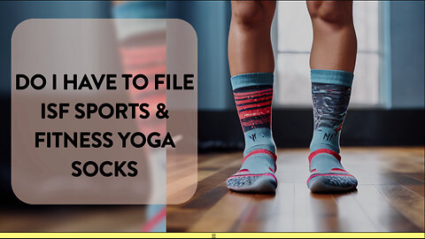 Demystifying ISF: Do You Need to File for Sports, Fitness, and Yoga Socks?