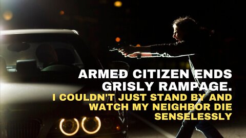 Armed citizen ends grisly rampage