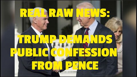 REAL RAW NEWS: TRUMP DEMANDS PUBLIC CONFESSION FROM PENCE