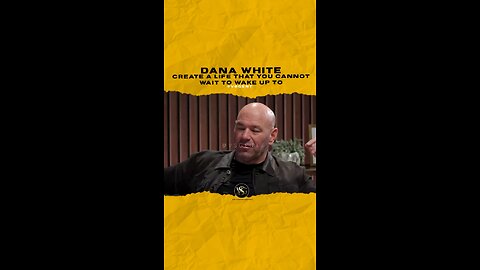 @danawhite Create a life that you cannot wait to wake up to