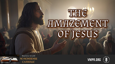 08 Jul 24, No Nonsense Catholic: The Amazement of Jesus