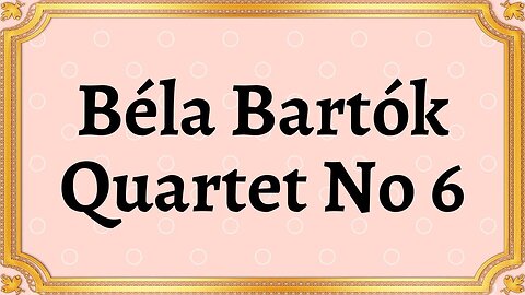 Béla Bartók Quartet No 6