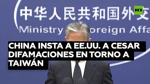 China insta a EE.UU. a cesar las difamaciones y manipulaciones en torno a Taiwán