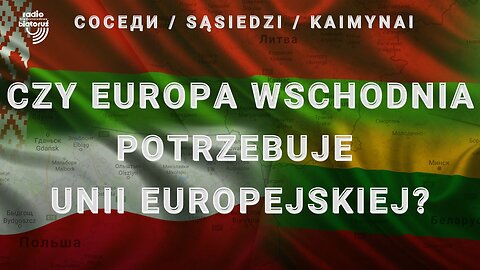 Czy Europa Wschodnia potrzebuje Unii Europejskiej? | Sąsiedzi