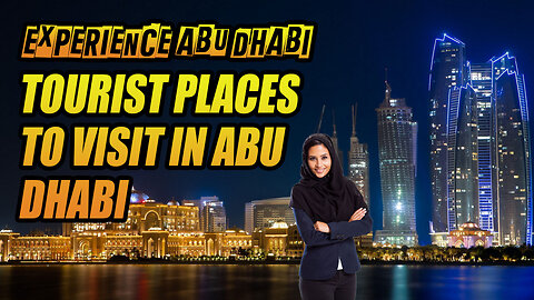 Tourist Places To Visit In Abu Dhabi - Experience Abu Dhabi - Complete Travel Guide - UAE