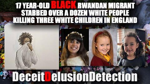 BLACK RWANDAN MIGRANT STABBED OVER A DOZEN WHITE PEOPLE KILLING THREE WHITE CHILDREN IN ENGLAND