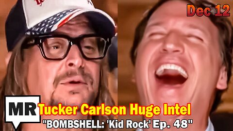 Tucker Carlson BIG Intel Dec 12: "BOMBSHELL: 'Kid Rock' Ep. 48"