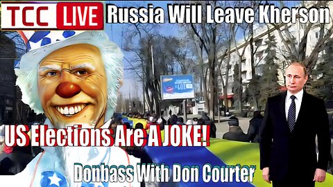 Russia Will Leave Kherson, US Elections Are a Joke & Donbass Doc w/ Don Courter