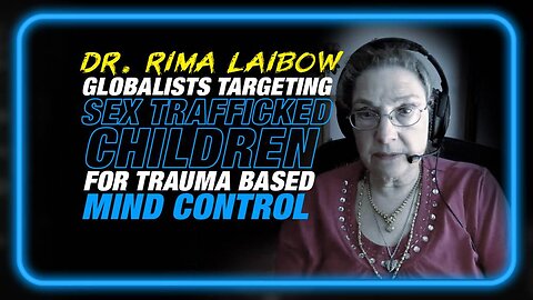 Dr. Rima Laibow: Globalists Targeting Sex Trafficked Children for Trauma Based Mind Control