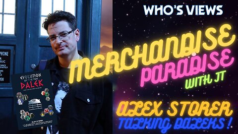 WHOS VIEWS - MERCHANDISE PARADISE: ALEX STORER - TALKING DALEKS!