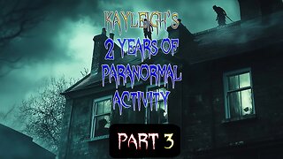 2+ Years of Paranormal Interactions with Kayleigh in 3 Parts - PART THREE