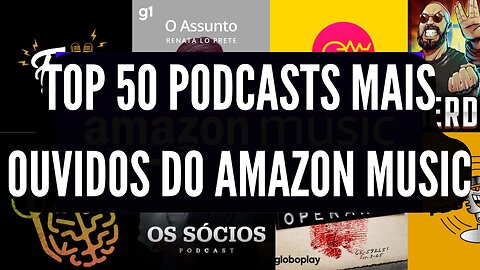 TOP 50 PODCASTS MAIS OUVIDOS DO AMAZON MUSIC DIA 07.01.2023