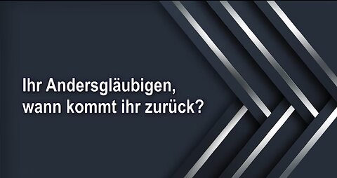 Ihr Andersgläubigen, wann kommt ihr zurück?