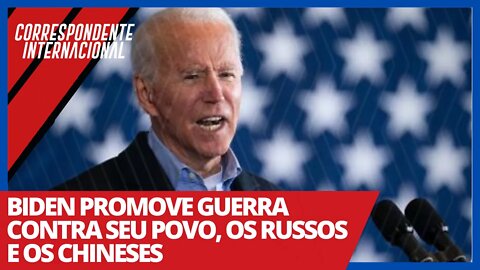 Biden promove guerra contra seu povo, os russos e os chineses - Correspondente Internacional n° 40