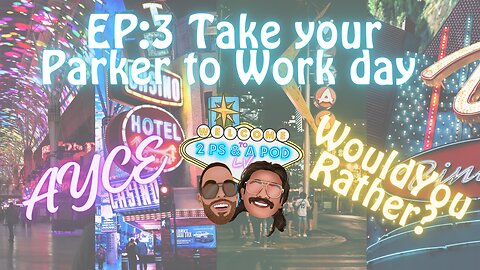 Ep 3: Take Your Parker to Work Day, Would you rather?