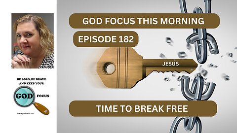 GOD FOCUS THIS MORNING EP-182 TIME TO BREAK FREE