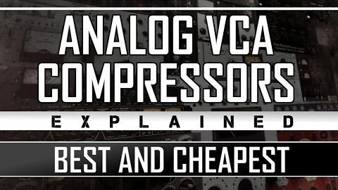 VCA Analog Compressors Explained - Best and Cheapest to Buy