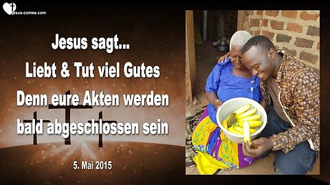 05.05.2015 ❤️ Jesus Christus sagt... Liebt & Tut viel Gutes, denn eure Akten werden bald geschlossen