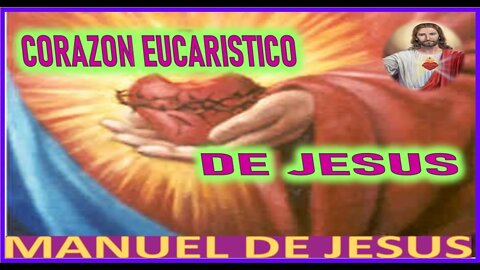 CORAZON EUCARISTICO DE JESUS - MENSAJE DE JESUCRISTO REY A MANUEL DE JESUS