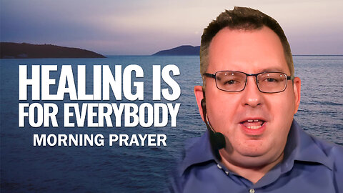 Healing Is for EVERYBODY - Morning Prayer