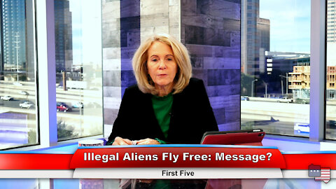 Illegal Aliens Fly Free: Message? | First Five 1.4.22