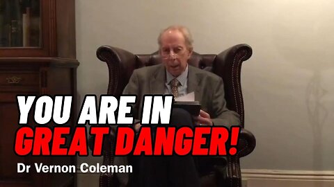 YOU Are in GREAT DANGER! - Dr. Vernon Coleman