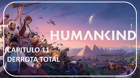 DERROTA - HUMANKIND - PARTE 11