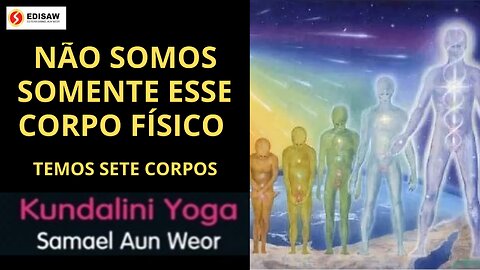 NÃO SOMOS SOMENTE O CORPO FÍSICO - TEMOS SETE CORPOS