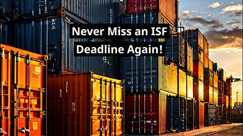 Don't Miss These Essential ISF Filing Deadlines for Importers!