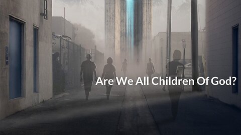 Are We All Children Of God?