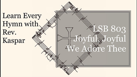 803 Joyful, Joyful We Adore Thee ( Lutheran Service Book )