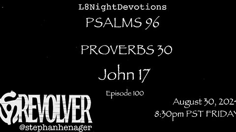 L8NIGHTDEVOTIONS REVOLVER -PSALM 96- PROVERBS 30- JOHN 17- READING WORSHIP PRAYERS