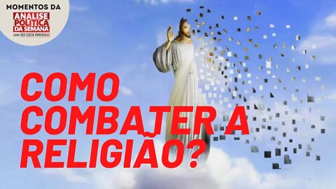 A religião deve ser combatida de forma racional | Momentos da Análise Política da Semana