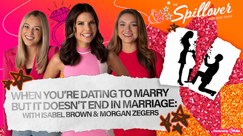 When Dating To Marry Doesn't End In Marriage: With Isabel Brown and Morgan Zegers