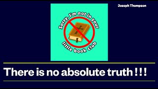 There is no Absolute Truth!! - Joseph Thompson - September 8th, 2024