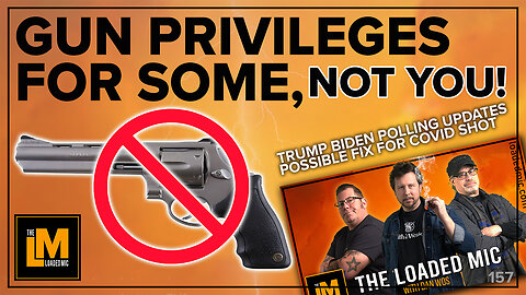 GUN PRIVILEGES FOR SOME, NOT YOU | The Loaded Mic | EP157