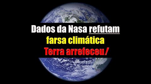 DADOS DA NASA REFUTAM FARSA CLIMÁTICA - TERRA ARREFECEU