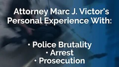 Attorney Marc J. Victor's Personal Experience with Police Brutality, Arrest, and Prosecution