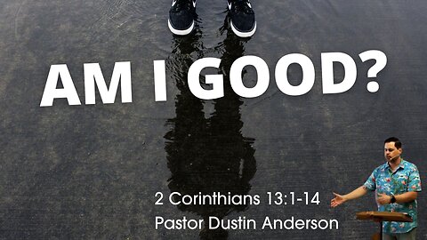 Am I Good? | Study of 2 Corinthians 13:1-24 | Pastor Dustin Anderson