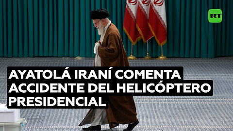 Los primeros comentarios del ayatolá iraní tras el accidente del helicóptero presidencial