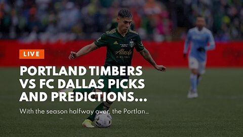 Portland Timbers vs FC Dallas Picks and Predictions: Banking On 11th-Hour Action