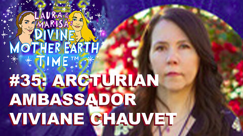 DIVINE MOTHER EARTH TIME! #35: Arcturian Ambassador Viviane Chauvet!