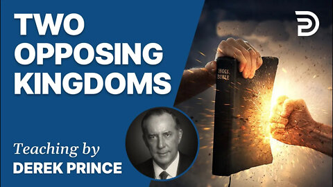 Good News of the Kingdom, Part 4 - Two Opposing Kingdoms - Derek Prince