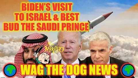 Biden’s Visit to Israel & Best Bud The Saudi Prince 🌍 Wag The Dog NEWS 🌍NEWS From All Sides