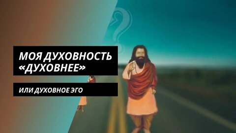 Моя духовность «духовнее» или духовное эго