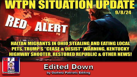 WTPN SITUATION UPDATE 9/8/24-“HAITIAN MIGRANTS-KENTUCKY SHOOTER-CEASE & DESIST”-Edited Down