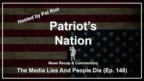 The Media Lies And People Die (Ep. 148) - Patriot's Nation