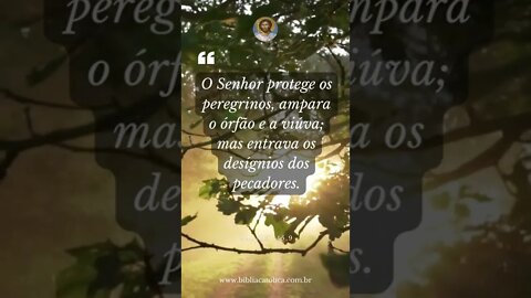 Salmo 145,9 - O Senhor protege os peregrinos, ampara o órfão e a viúva; mas entrava os desígnios dos